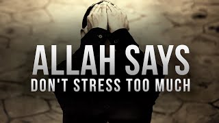 Allah SAYS DON’T STRESS TOO MUCH [upl. by Eissolf78]