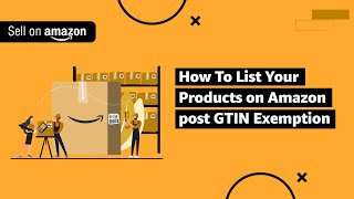 How To List Your Products on Amazon post GTIN Exemption  Sell on Amazon [upl. by Enimzaj]