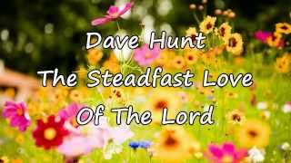 Dave Hunt  The Steadfast Love Of The Lord with lyrics [upl. by Ljoka]