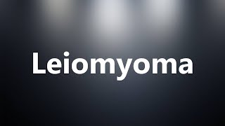 Leiomyoma  Medical Meaning and Pronunciation [upl. by Faus]