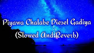 Piyawa Chalabe Diesel Gadiya Slowed And Reverb [upl. by Ashok31]