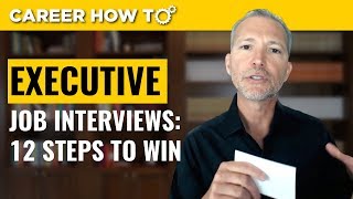 Executive Level Interviews 12 Steps to Win the Job [upl. by Ravert]