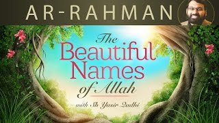 Beautiful Names of Allah pt4 ArRahman  Dr Shaykh Yasir Qadhi [upl. by Myron]