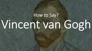 How to Pronounce Vincent Van Gogh CORRECTLY [upl. by Negeam523]