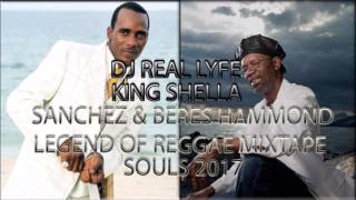 SANCHEZ amp BERES HAMMOND LEGEND OF REGGAE SOULS 2017 MIXTAPE KING SHELLA [upl. by Ahsikam]