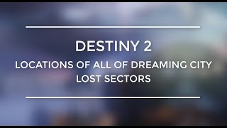 Destiny 2 All Of Dreaming City Lost Sectors Locations Guide [upl. by Rihana]