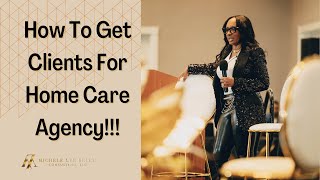 How To Get Clients For Home Care Agency [upl. by Celia]