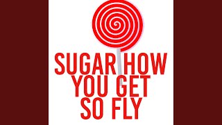 Sugar How You Get So Fly [upl. by Rudich]