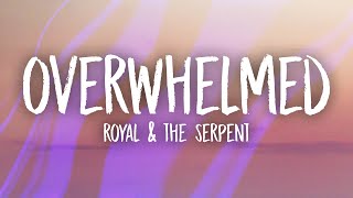 Royal amp the Serpent  Overwhelmed Lyrics [upl. by Knipe]