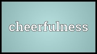 Cheerfulness Meaning [upl. by Derfiniw]