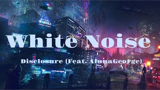 White Noise  Disclosure Feat AlunaGeorge  Lyrics Video [upl. by Melville]