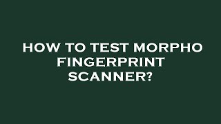 How to test morpho fingerprint scanner [upl. by Onirotciv]